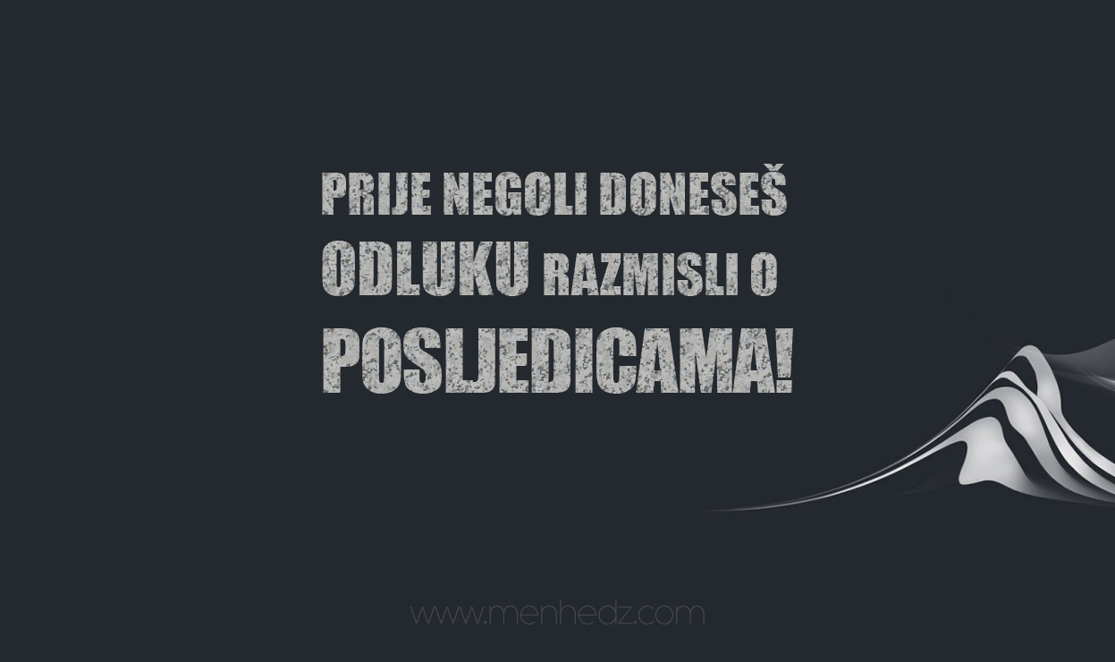 razmisli o posljedicama prije odluke razmisli o posljedicama prije odluke