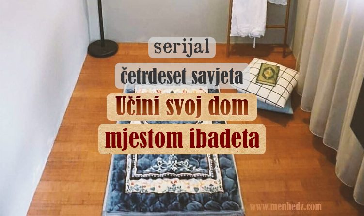 Ucini svoj dom mjestom ibadeta