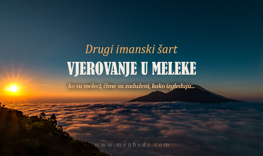 Drugi imanski šart: Vjerovanje u meleke. Ko su meleci, čime su zaduženi, kako izgledaju… imanski sarti vjerovanje u meleke