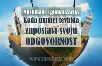 Muslimani i globalizacija: Ummet tevhida… kada zapostavi svoju odgovornost…