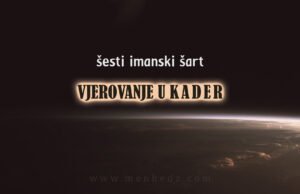 Šesti imanski šart: Vjerovanje u kader (Allahovu odredbu) sesti-imanski-sart-vjerovanje-u-Allahov-kader