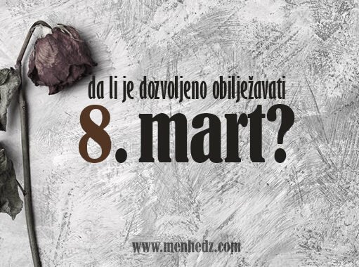 Da li je dozvoljeno slaviti/obilježavati 8. mart?
